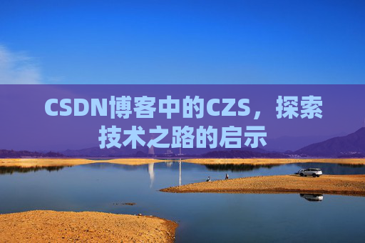 CSDN博客中的CZS，探索技术之路的启示